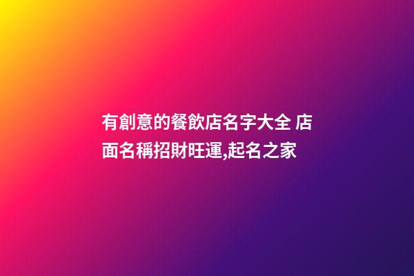 有創意的餐飲店名字大全 店面名稱招財旺運,起名之家-第1張-店鋪起名-玄機派